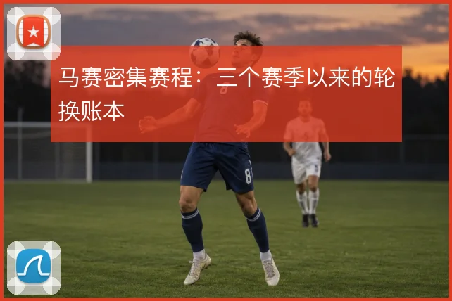 马赛密集赛程：三个赛季以来的轮换账本