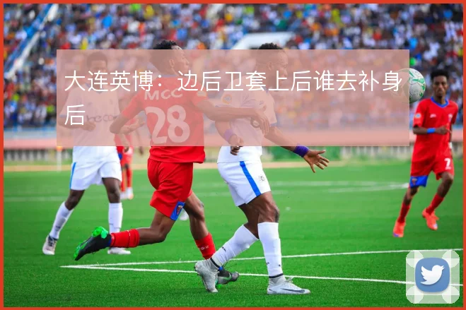 大连英博:边后卫套上后谁去补身后