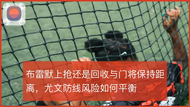 布雷默上抢还是回收与门将保持距离,尤文防线风险如何平衡