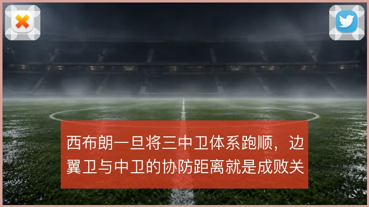 西布朗一旦将三中卫体系跑顺，边翼卫与中卫的协防距离就是成败关键
