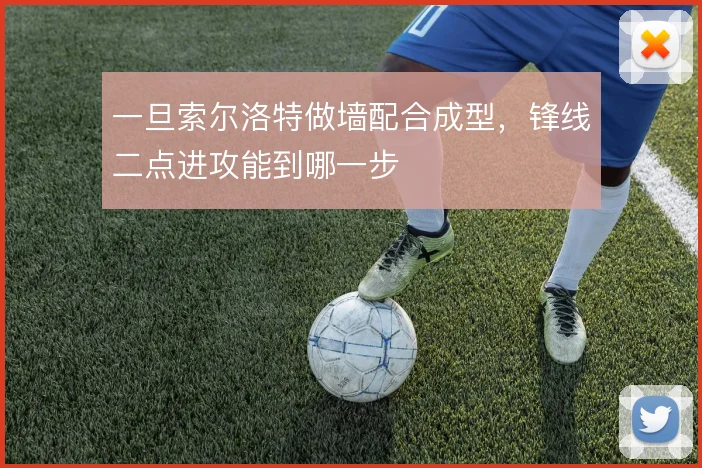一旦索尔洛特做墙配合成型,锋线二点进攻能到哪一步