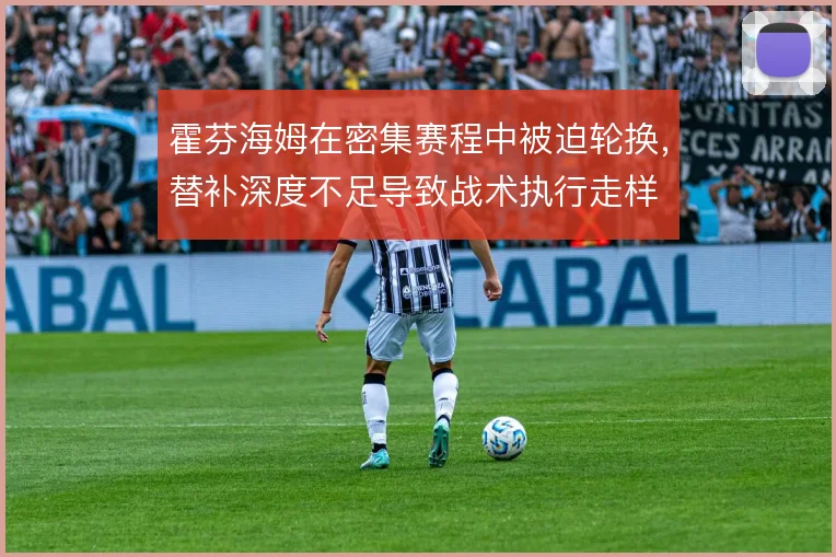 霍芬海姆在密集赛程中被迫轮换，替补深度不足导致战术执行走样