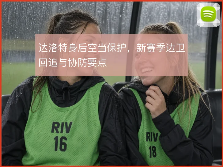 达洛特身后空当保护,新赛季边卫回追与协防要点
