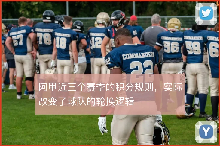 阿甲近三个赛季的积分规则,实际改变了球队的轮换逻辑