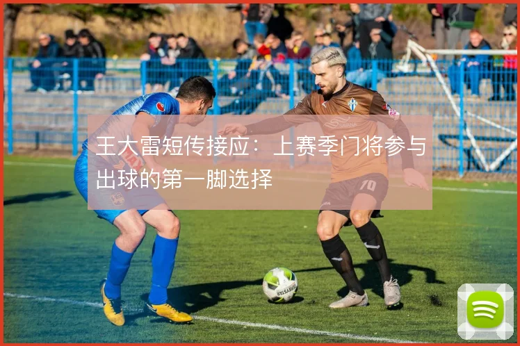 王大雷短传接应：上赛季门将参与出球的第一脚选择